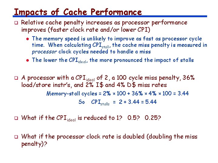 Impacts of Cache Performance q Relative cache penalty increases as processor performance improves (faster