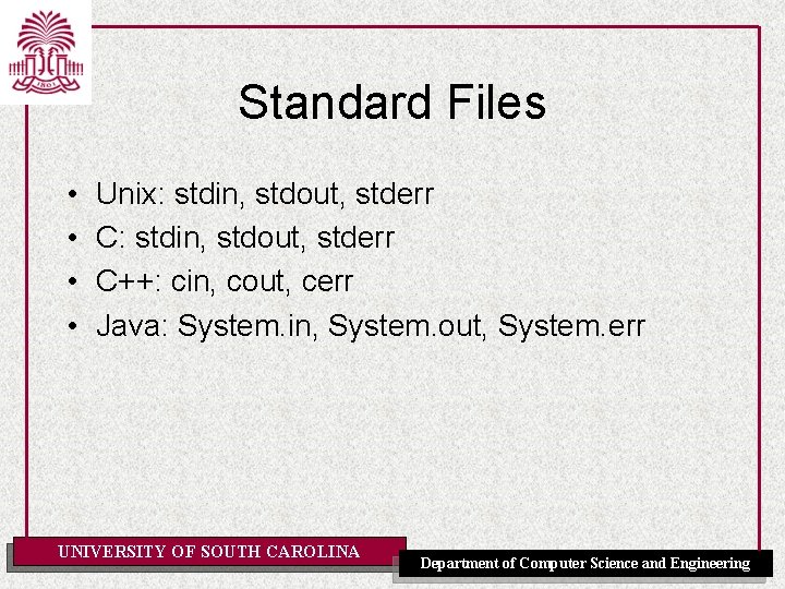 Standard Files • • Unix: stdin, stdout, stderr C++: cin, cout, cerr Java: System.
