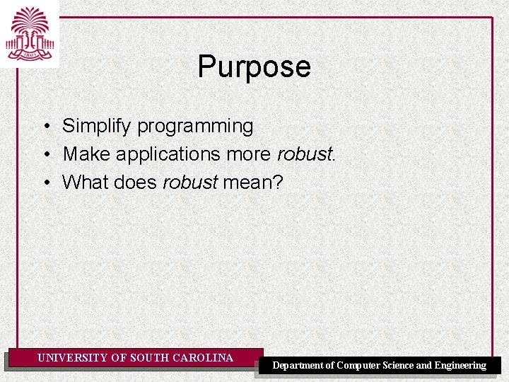 Purpose • Simplify programming • Make applications more robust. • What does robust mean?