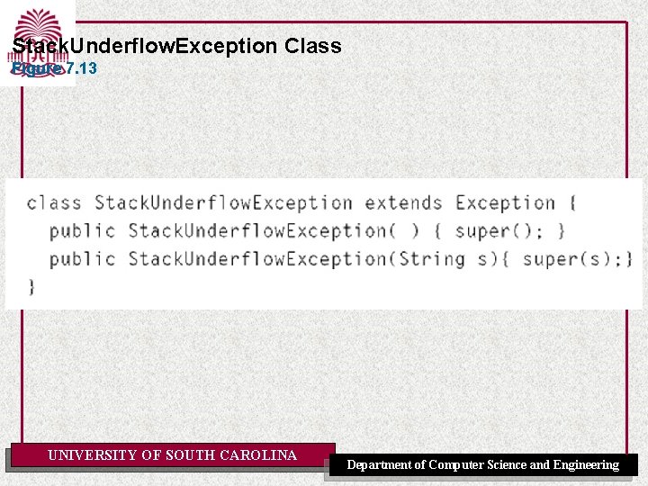 Stack. Underflow. Exception Class Figure 7. 13 UNIVERSITY OF SOUTH CAROLINA Department of Computer