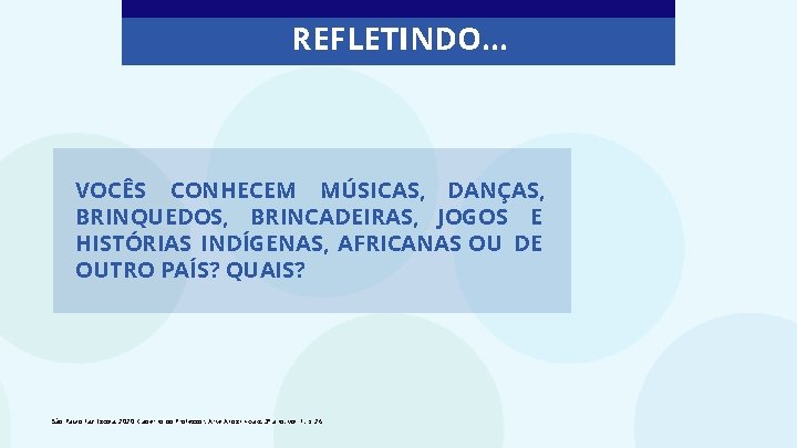 REFLETINDO. . . VOCÊS CONHECEM MÚSICAS, DANÇAS, BRINQUEDOS, BRINCADEIRAS, JOGOS E HISTÓRIAS INDÍGENAS, AFRICANAS