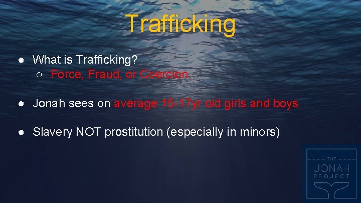 Trafficking ● What is Trafficking? ○ Force, Fraud, or Coercion. ● Jonah sees on