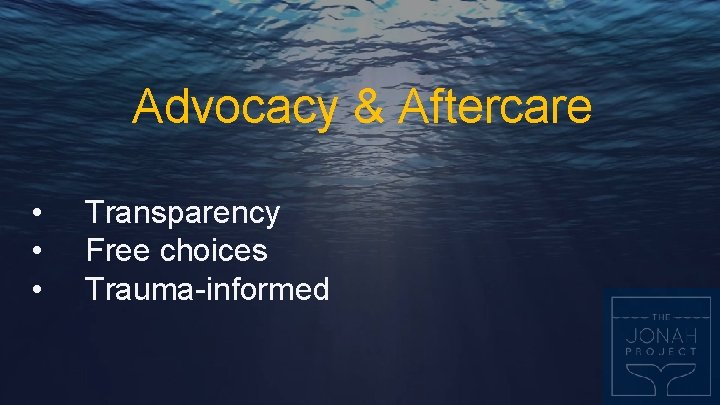 Advocacy & Aftercare • • • Transparency Free choices Trauma-informed 