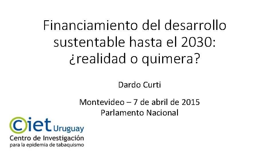 Financiamiento del desarrollo sustentable hasta el 2030: ¿realidad o quimera? Dardo Curti Montevideo –