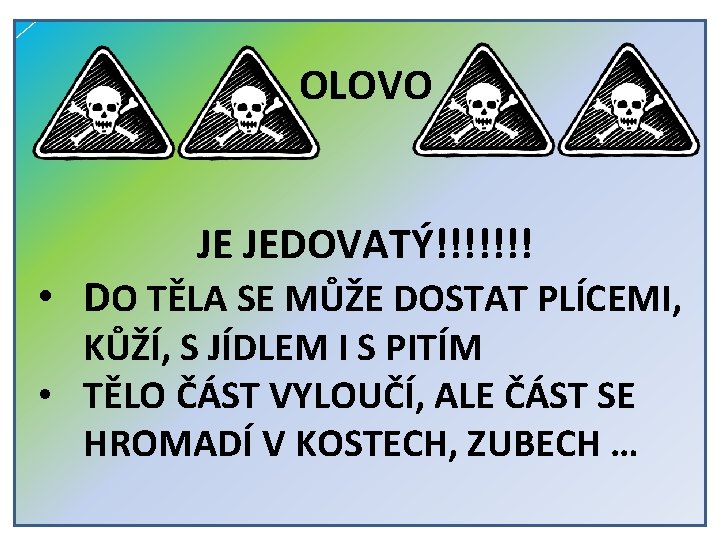 OLOVO JE JEDOVATÝ!!!!!!! • DO TĚLA SE MŮŽE DOSTAT PLÍCEMI, KŮŽÍ, S JÍDLEM I