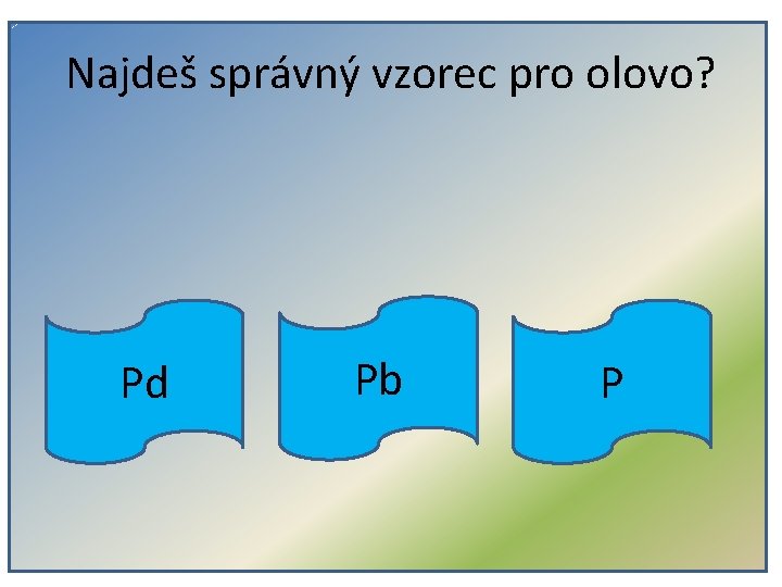 Najdeš správný vzorec pro olovo? Pd Pb P 