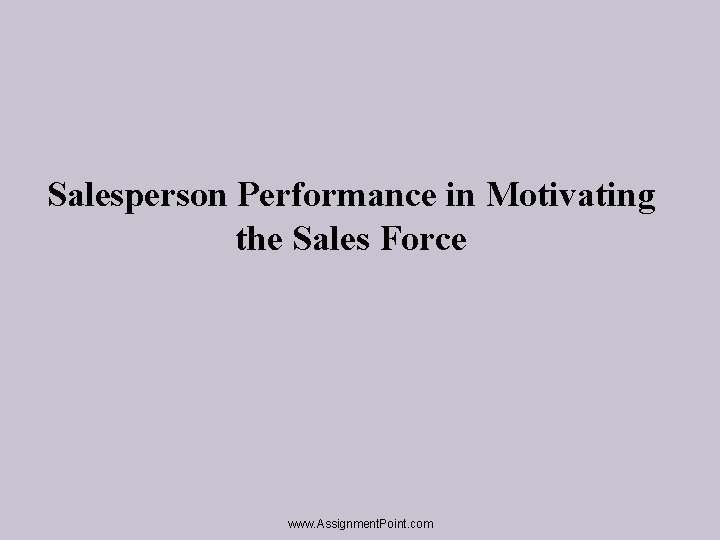 Salesperson Performance in Motivating the Sales Force www. Assignment. Point. com 