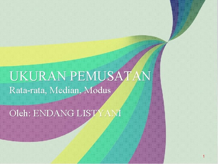 UKURAN PEMUSATAN Rata-rata, Median, Modus Oleh: ENDANG LISTYANI 1 