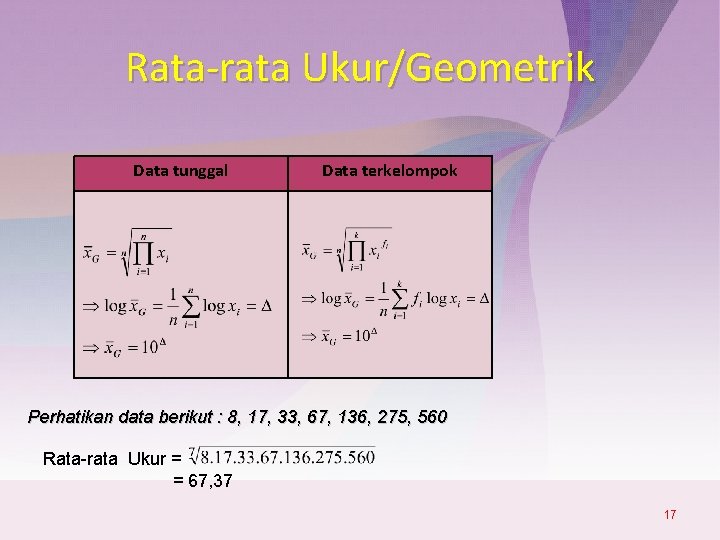 Rata-rata Ukur/Geometrik Data tunggal Data terkelompok Perhatikan data berikut : 8, 17, 33, 67,