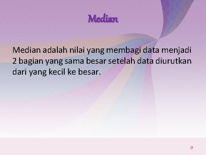 Median adalah nilai yang membagi data menjadi 2 bagian yang sama besar setelah data