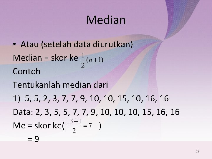 Median • Atau (setelah data diurutkan) Median = skor ke Contoh Tentukanlah median dari