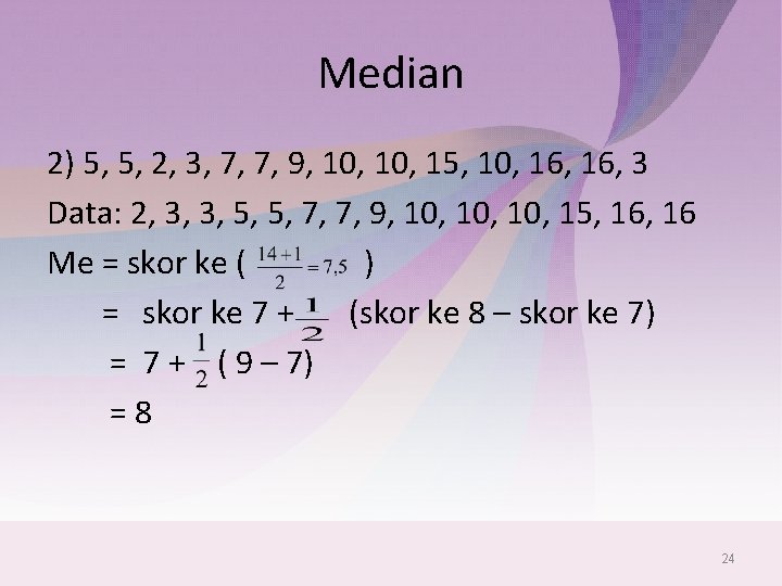 Median 2) 5, 5, 2, 3, 7, 7, 9, 10, 15, 10, 16, 3