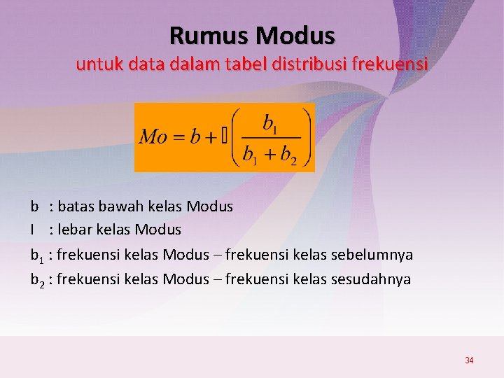 Rumus Modus untuk data dalam tabel distribusi frekuensi b : batas bawah kelas Modus