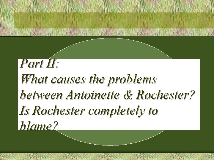 Part II: What causes the problems between Antoinette & Rochester? Is Rochester completely to