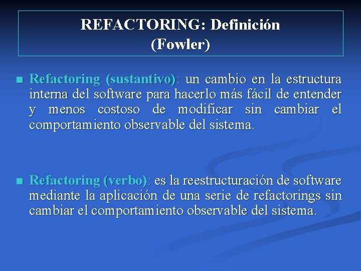 REFACTORING: Definición (Fowler) n Refactoring (sustantivo): un cambio en la estructura interna del software