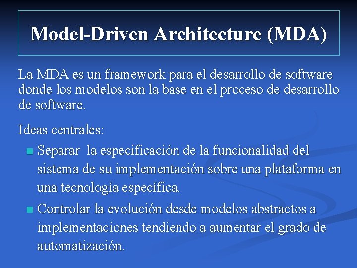 Model-Driven Architecture (MDA) La MDA es un framework para el desarrollo de software donde