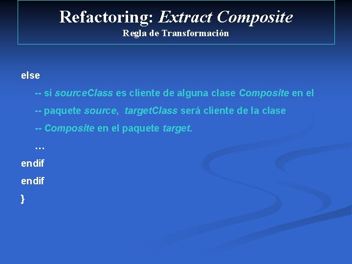 Refactoring: Extract Composite Regla de Transformación else -- si source. Class es cliente de