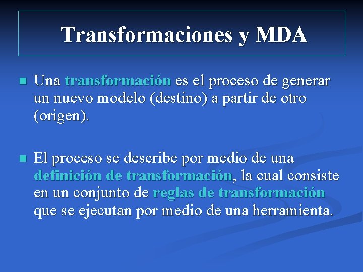 Transformaciones y MDA n Una transformación es el proceso de generar un nuevo modelo