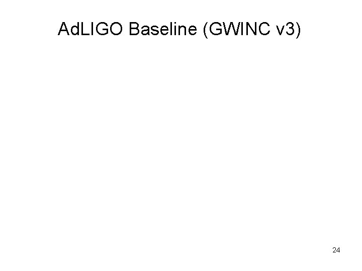 Ad. LIGO Baseline (GWINC v 3) 24 