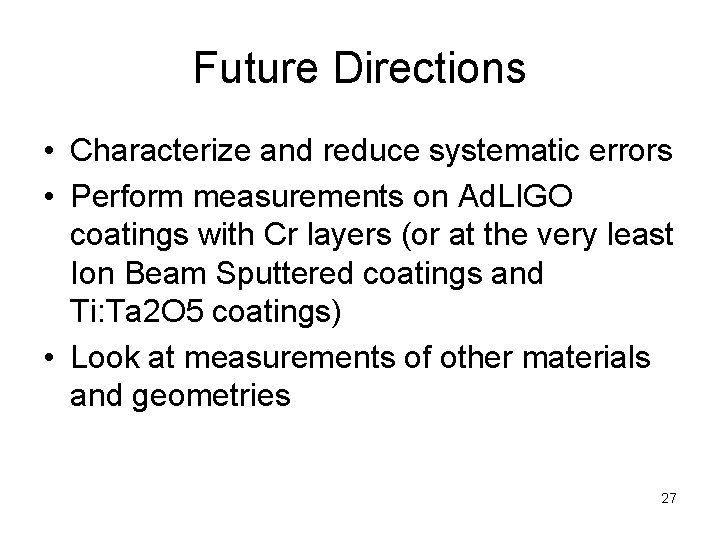 Future Directions • Characterize and reduce systematic errors • Perform measurements on Ad. LIGO