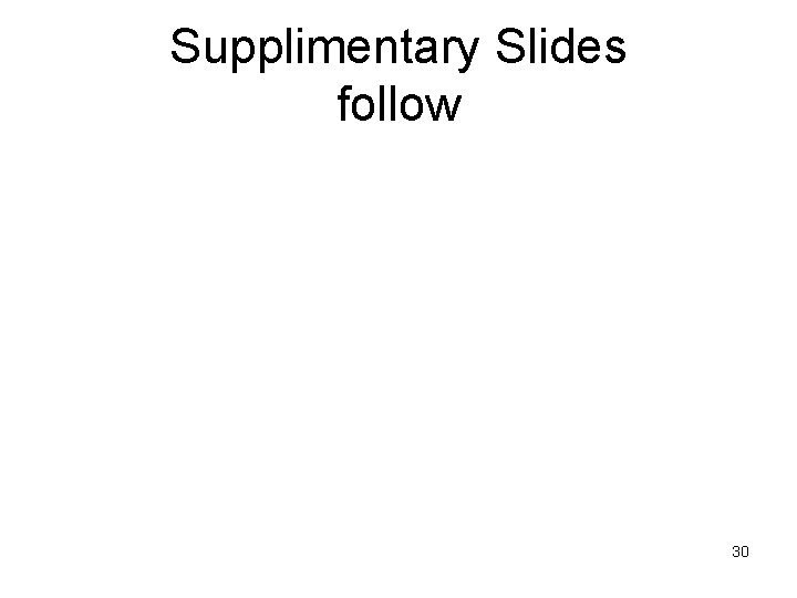 Supplimentary Slides follow 30 