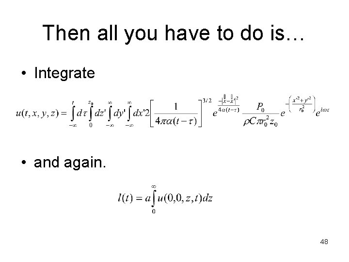 Then all you have to do is… • Integrate • and again. 48 