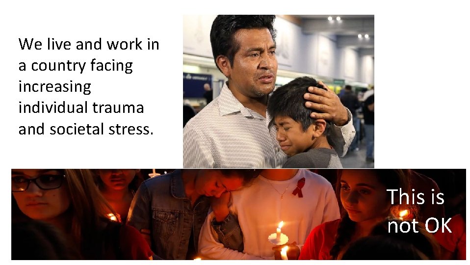 We live and work in a country facing increasing individual trauma and societal stress. We live and work in a country facing increasing individual trauma and societal stress.
