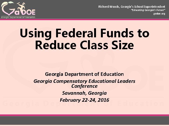 Richard Woods, Georgia’s School Superintendent “Educating Georgia’s Future” gadoe. org Using Federal Funds to