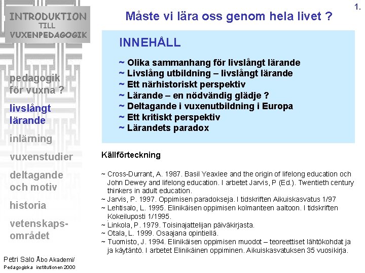 INTRODUKTION TILL VUXENPEDAGOGIK pedagogik för vuxna ? livslångt lärande inlärning Måste vi lära oss