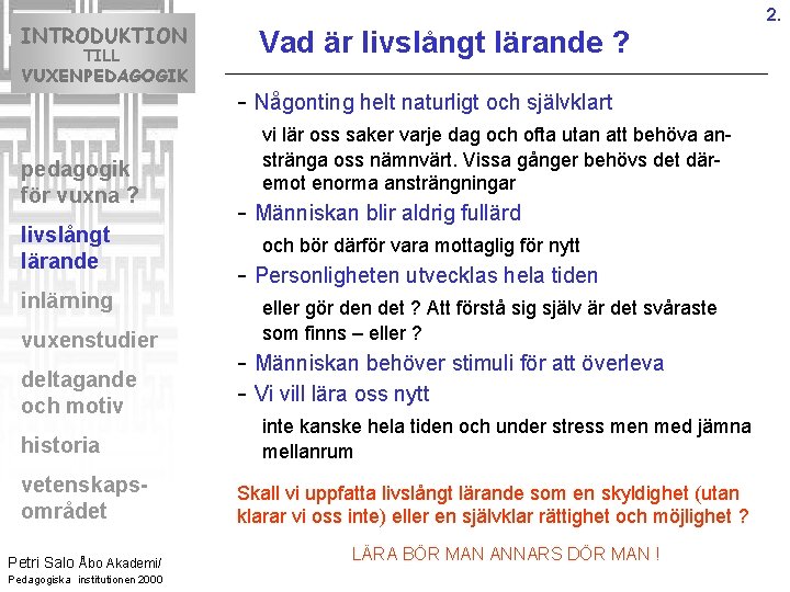 INTRODUKTION TILL VUXENPEDAGOGIK pedagogik för vuxna ? livslångt lärande inlärning vuxenstudier deltagande och motiv