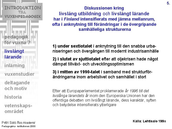 INTRODUKTION TILL VUXENPEDAGOGIK pedagogik för vuxna ? livslångt lärande inlärning vuxenstudier deltagande och motiv INTRODUKTION TILL VUXENPEDAGOGIK pedagogik för vuxna ? livslångt lärande inlärning vuxenstudier deltagande och motiv