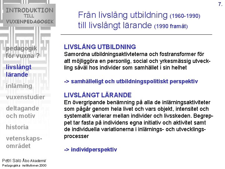 INTRODUKTION TILL VUXENPEDAGOGIK pedagogik för vuxna ? livslångt lärande inlärning vuxenstudier deltagande och motiv