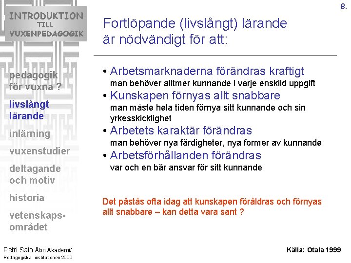 INTRODUKTION TILL VUXENPEDAGOGIK pedagogik för vuxna ? livslångt lärande 8. Fortlöpande (livslångt) lärande är