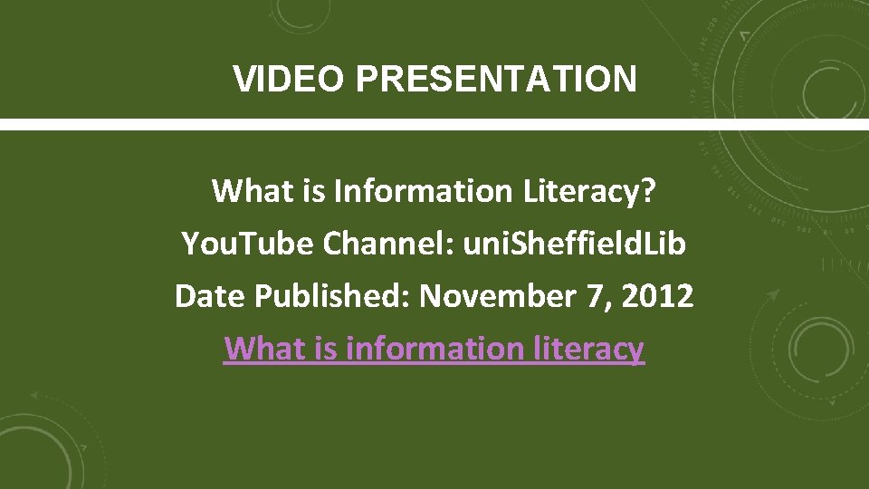 VIDEO PRESENTATION What is Information Literacy? You. Tube Channel: uni. Sheffield. Lib Date Published: