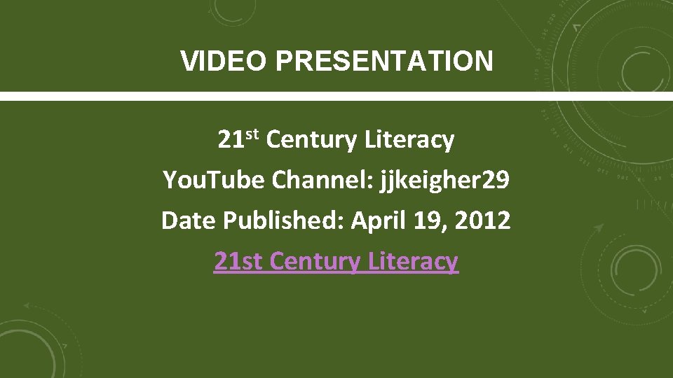 VIDEO PRESENTATION 21 st Century Literacy You. Tube Channel: jjkeigher 29 Date Published: April