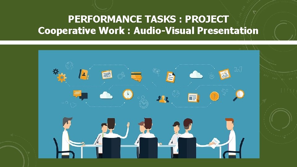 PERFORMANCE TASKS : PROJECT Cooperative Work : Audio-Visual Presentation 