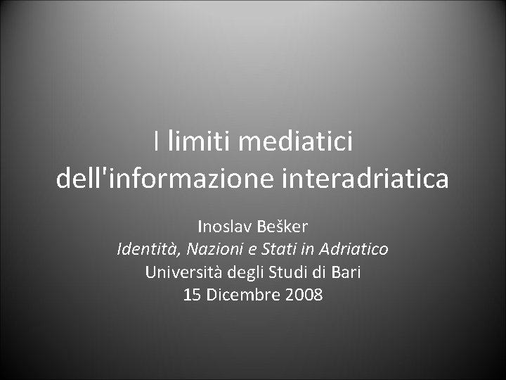 I limiti mediatici dell'informazione interadriatica Inoslav Bešker Identità, Nazioni e Stati in Adriatico Università