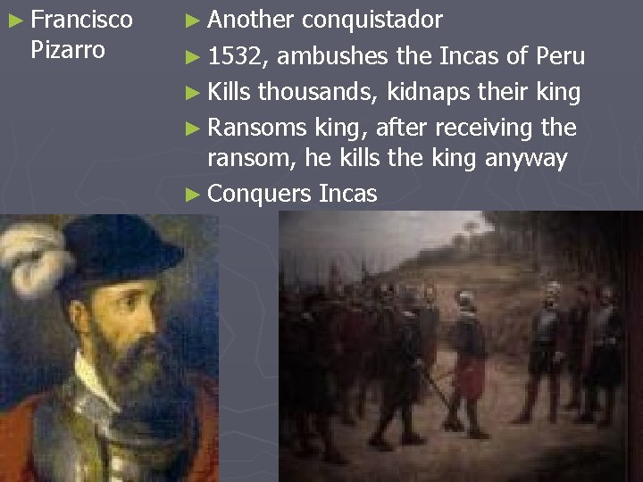 ► Francisco Pizarro ► Another conquistador ► 1532, ambushes the Incas of Peru ►