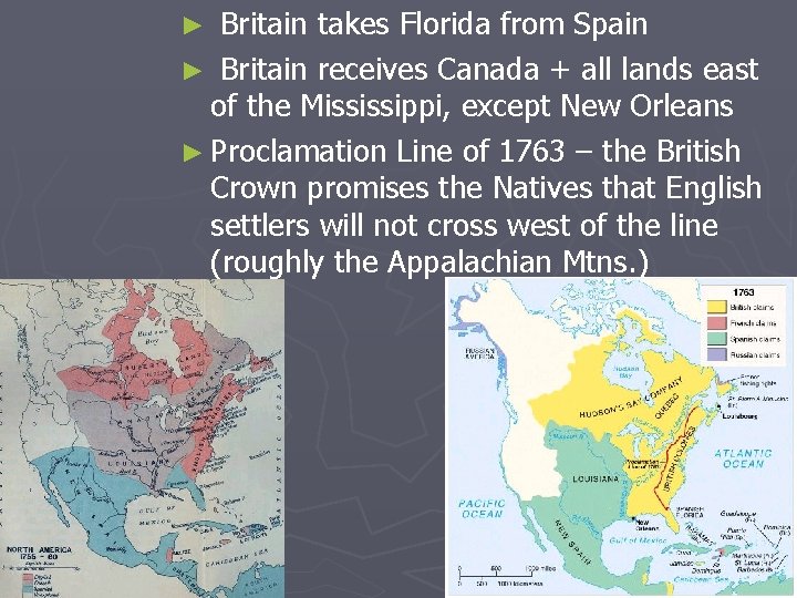Britain takes Florida from Spain ► Britain receives Canada + all lands east of