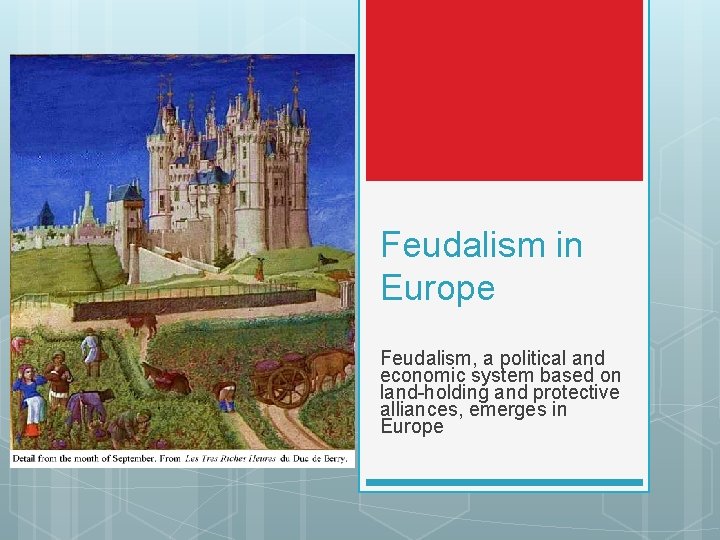 Feudalism in Europe Feudalism, a political and economic system based on land-holding and protective