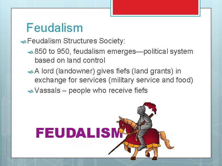 Feudalism Structures Society: 850 to 950, feudalism emerges—political system based on land control A