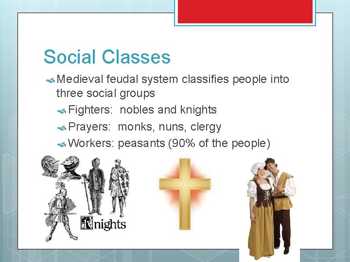 Social Classes Medieval feudal system classifies people into three social groups Fighters: nobles and