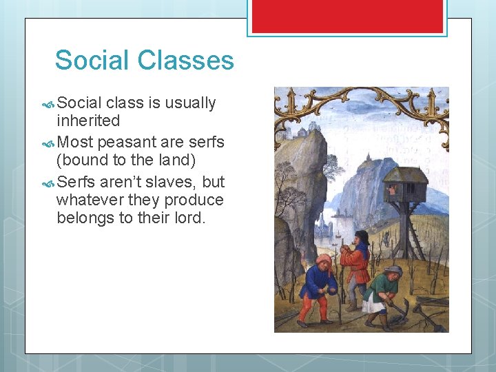 Social Classes Social class is usually inherited Most peasant are serfs (bound to the