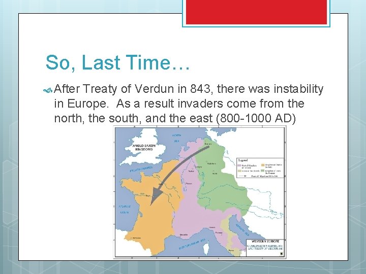 So, Last Time… After Treaty of Verdun in 843, there was instability in Europe.