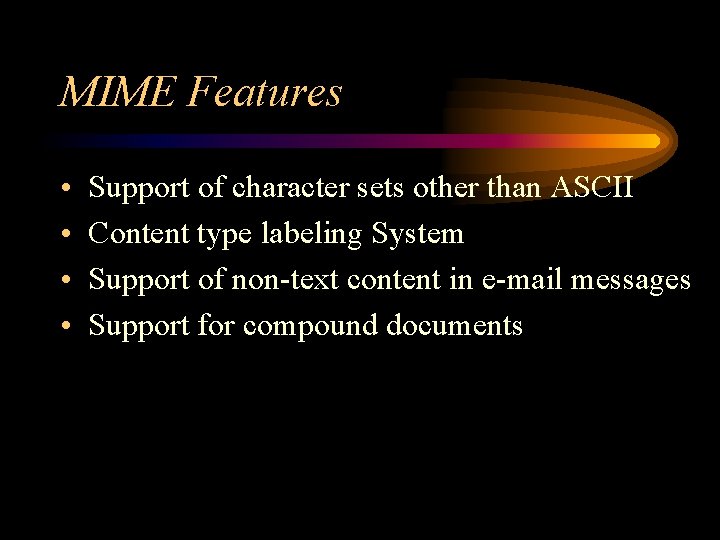 MIME Features • • Support of character sets other than ASCII Content type labeling