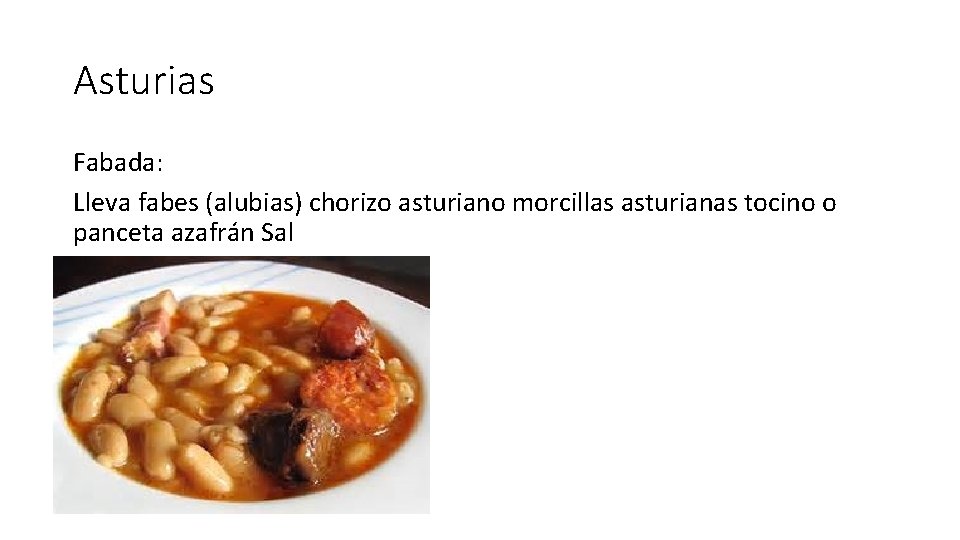 Asturias Fabada: Lleva fabes (alubias) chorizo asturiano morcillas asturianas tocino o panceta azafrán Sal