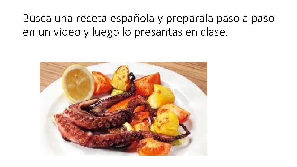 Busca una receta española y preparala paso en un video y luego lo presantas