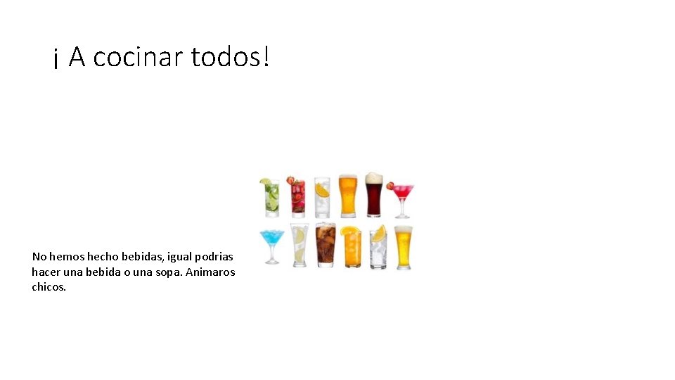 ¡ A cocinar todos! No hemos hecho bebidas, igual podrias hacer una bebida o