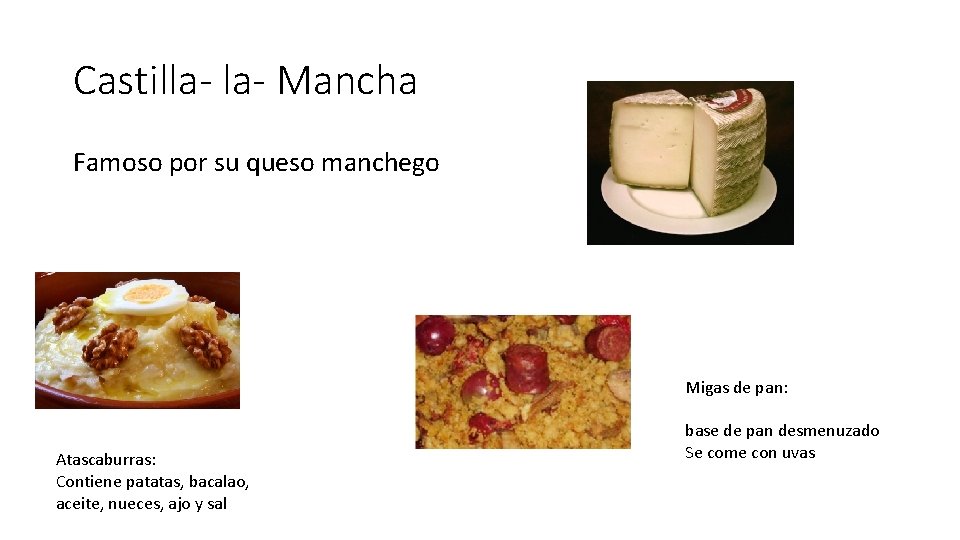 Castilla- Mancha Famoso por su queso manchego Migas de pan: Atascaburras: Contiene patatas, bacalao,