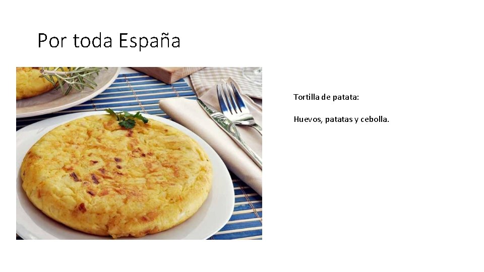 Por toda España Tortilla de patata: Huevos, patatas y cebolla. 